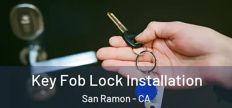 Key Fob Lock Installation San Ramon - CA